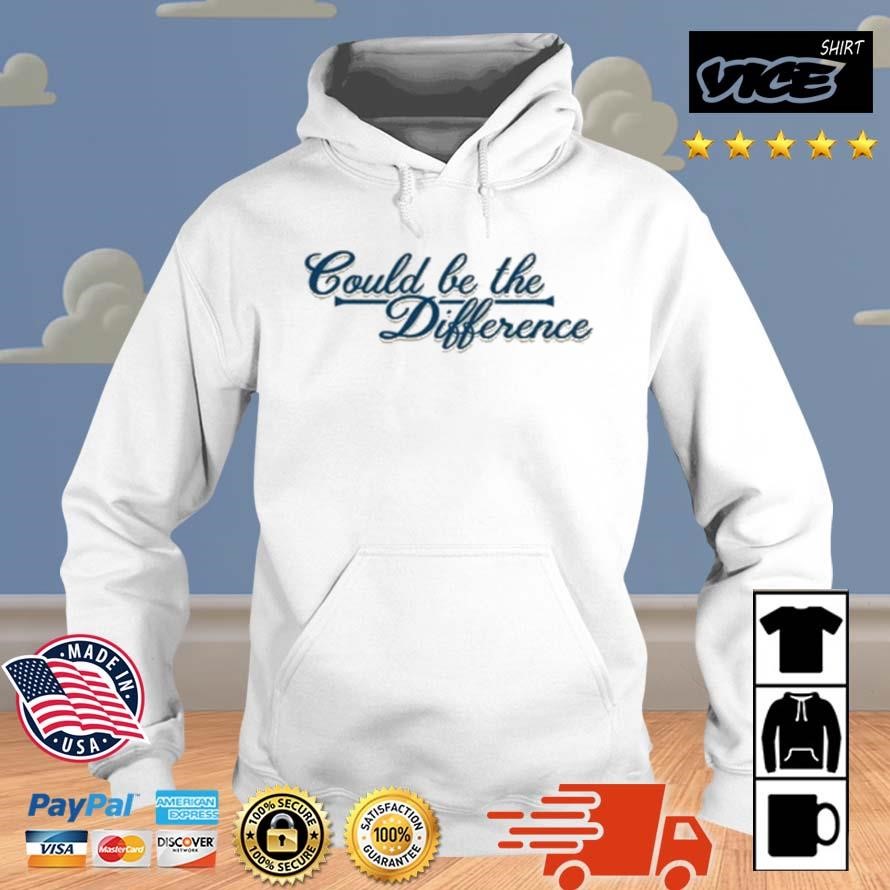 Could Be The Difference Shirt Hoodie.jpg