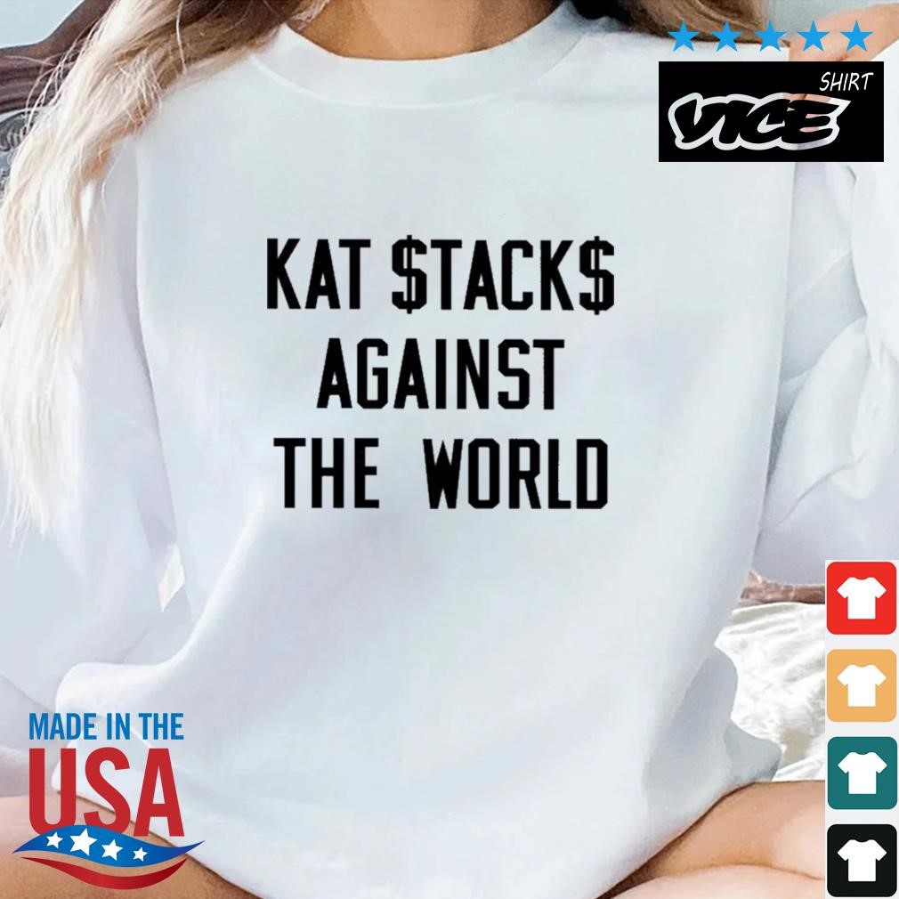 Kat Stacks Against The World Shirt