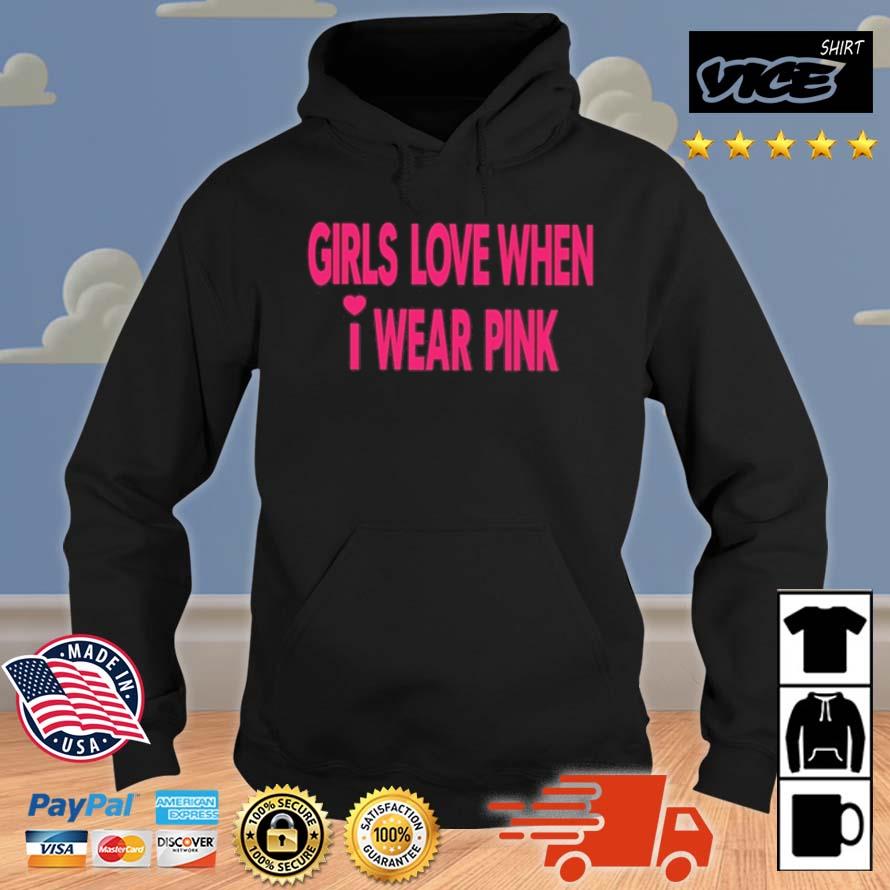 Girls Love When I Wear Pink Shirt Hoodie