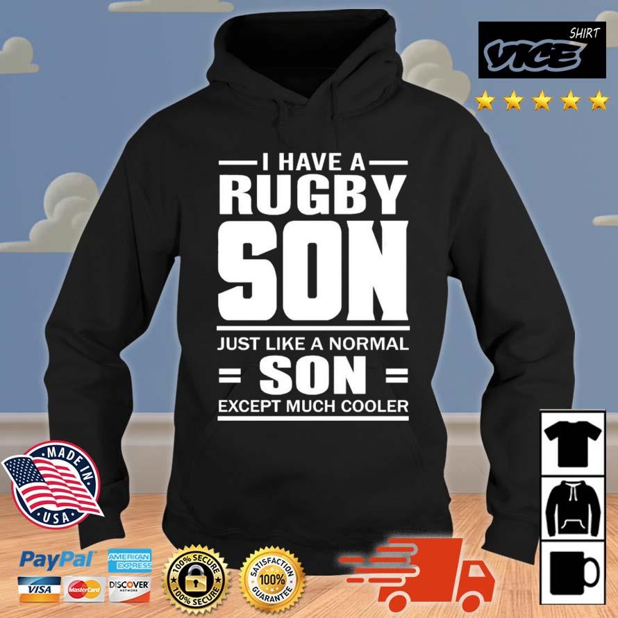 I Have A Rugby Son Just Like A Normal Son Except Much Cooler Shirt Hoodie