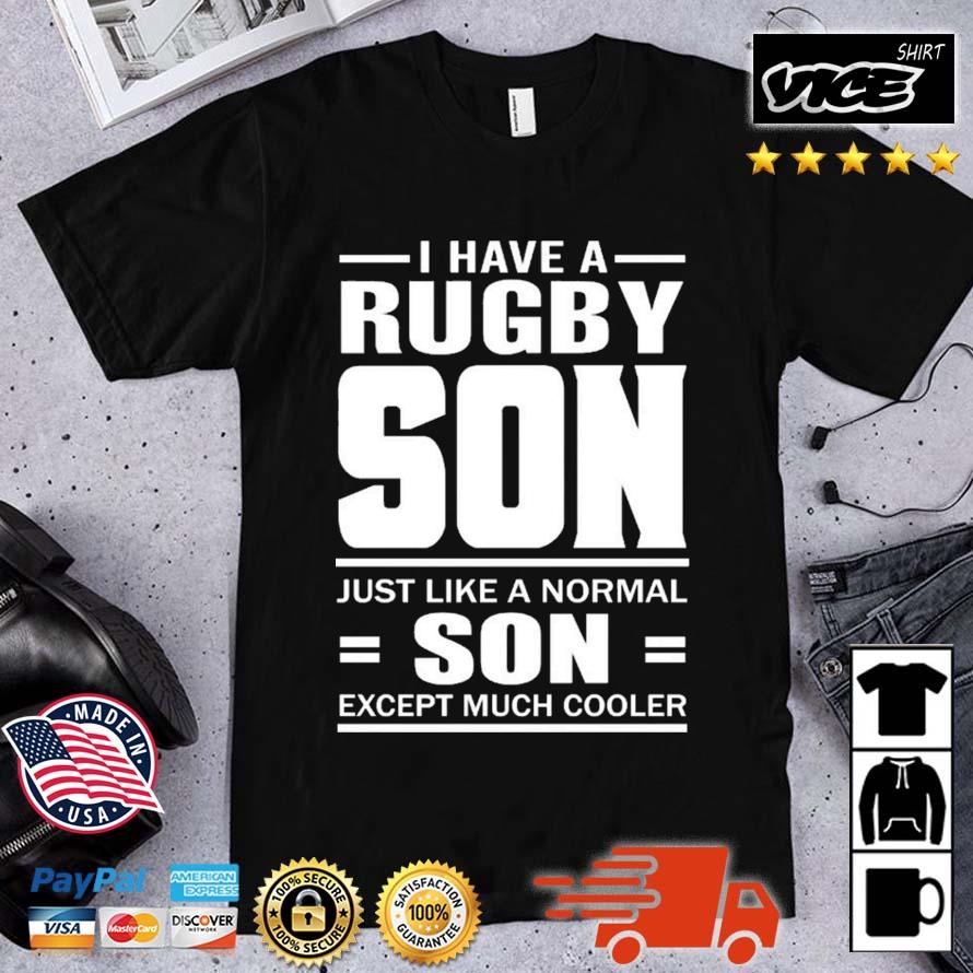 I Have A Rugby Son Just Like A Normal Son Except Much Cooler Shirt