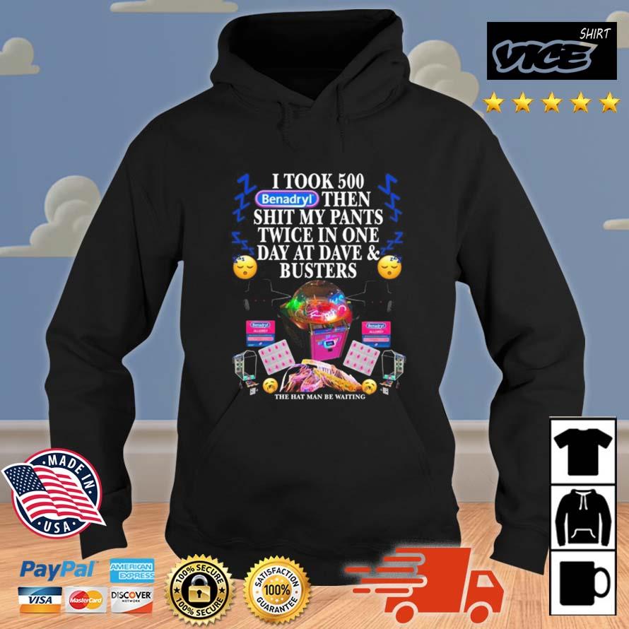 I Took 500 Benadryl Then Shit My Pants Twice In One Day At Dave & Busters Shirt Hoodie