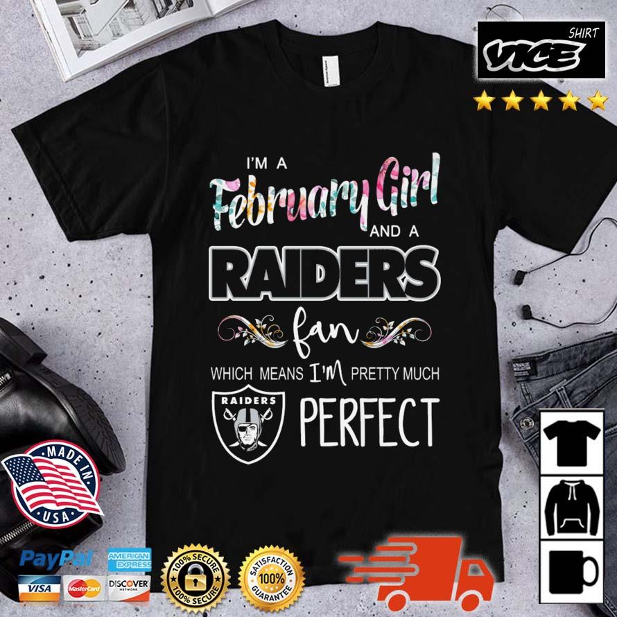 I'm A February Girl And A Raiders Fan Which Means I'm Pretty Much Perfect shirt