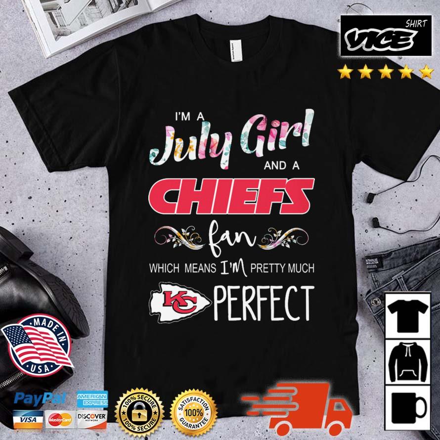 I'm A July Girl And A Chiefs Fan Which Means I'm Pretty Much Perfect shirt
