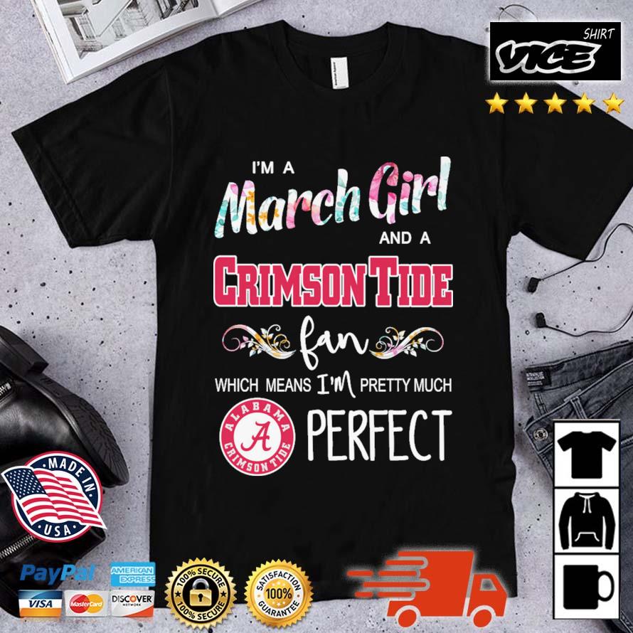 I'm A March Girl And A Crimson Tide Fan Which Means I'm Pretty Much Perfect shirt