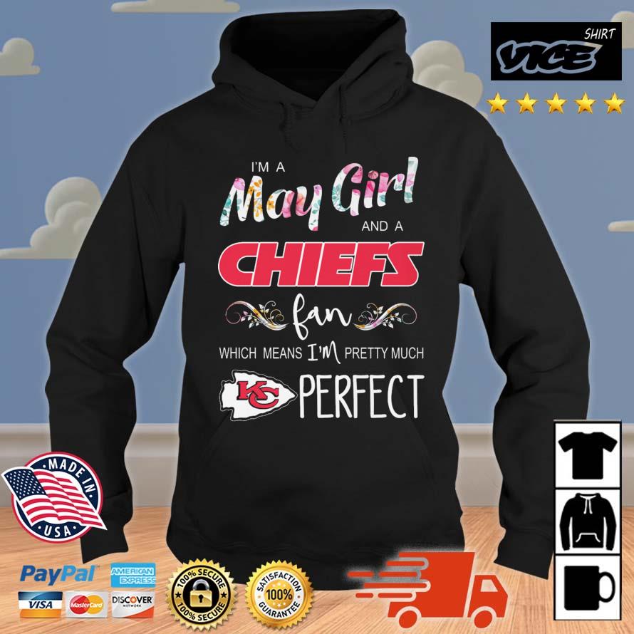 I'm A May Girl And A Chiefs Fan Which Means I'm Pretty Much Perfect Hoodie