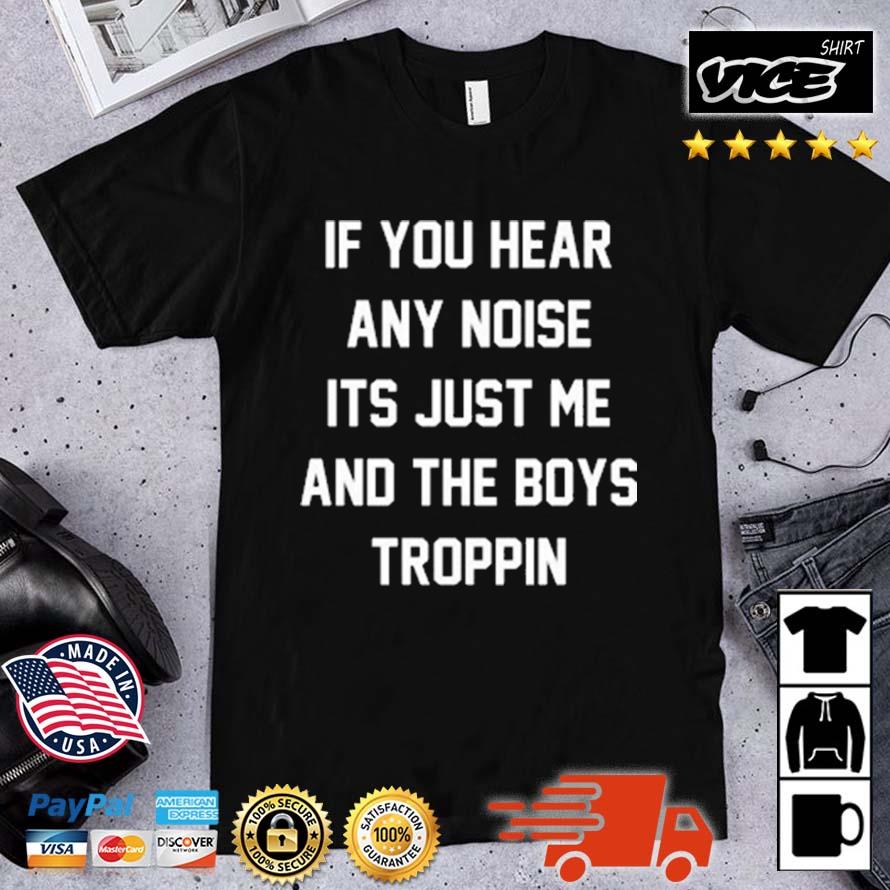 Josh Fleming If You Hear Any Noise Its Just Me And The Boys Troppin Shirt