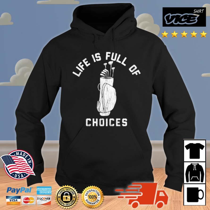 Life Is Full Of Choices Shirt Hoodie