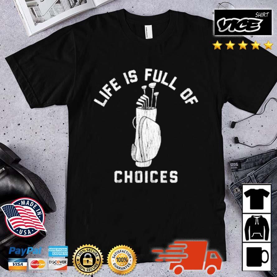 Life Is Full Of Choices Shirt