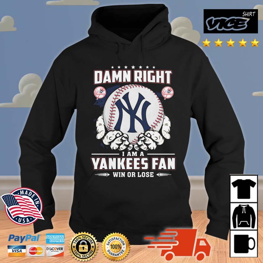 New York Yankees Damn Right I Am A Yankees Fan Win Or Lose Hoodie