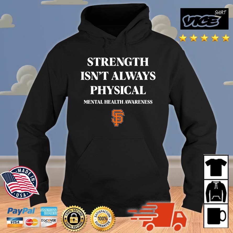 Premium San Francisco Giants Strength Isn’t Always Physical Mental Health Awareness Shirt Hoodie