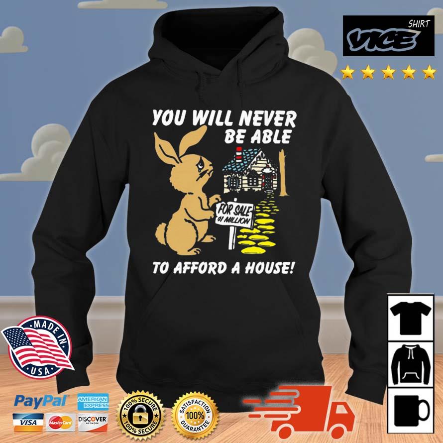 Sad Rabbit You Will Never Be Able To Afford A House Shirt Hoodie
