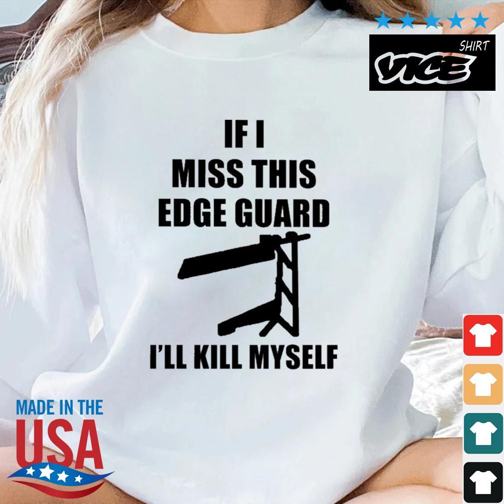 2023 If I Miss This Edge Guard I'll Kill Myself Shirt