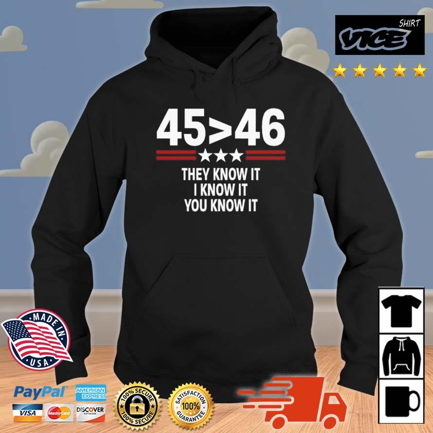 45 Is Greater Than 46 They Know It I Know It You Know It Shirt Hoodie