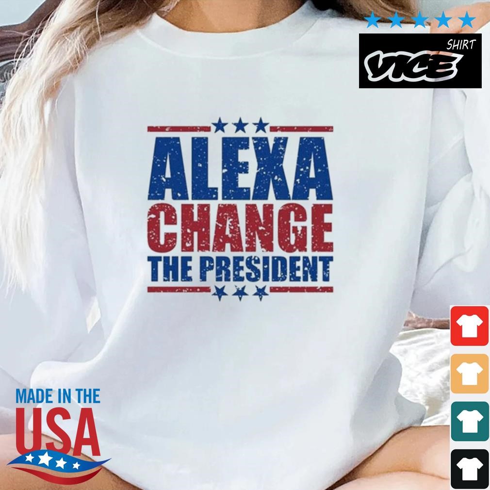 Funny Quote Alexa Change The President Shirt