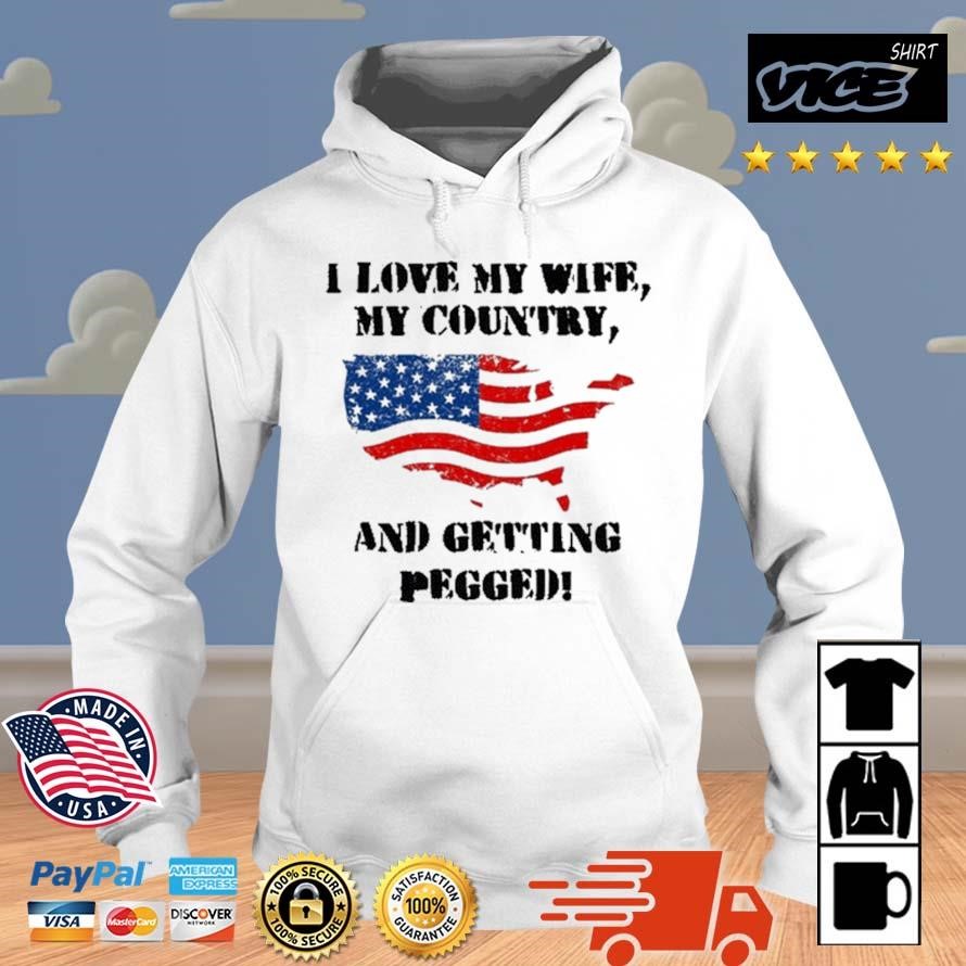 I Love My Wife My Country And Getting Pegged 2023 Shirt Hoodie.jpg