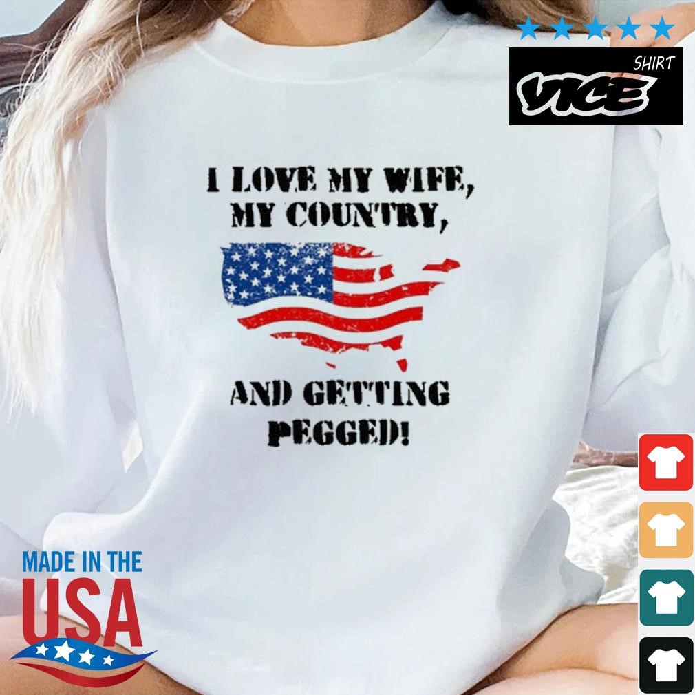 I Love My Wife My Country And Getting Pegged 2023 Shirt