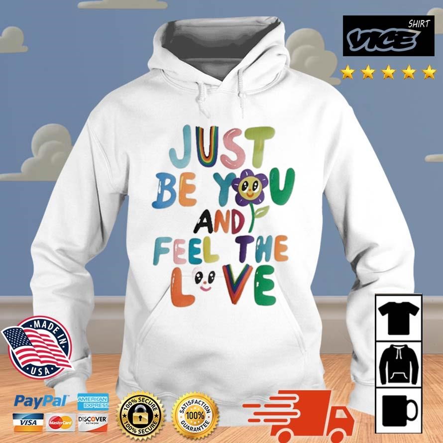 Just Be You And Feel The Love Shirt Hoodie.jpg