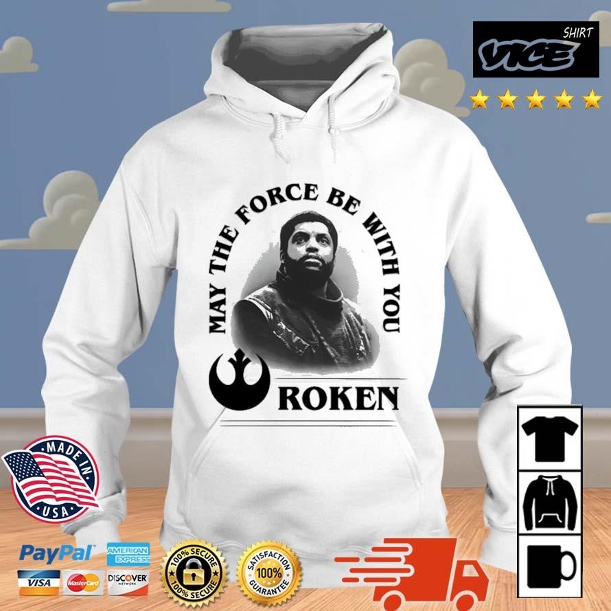 May The Force Be With You Roken Shirt Hoodie.jpg
