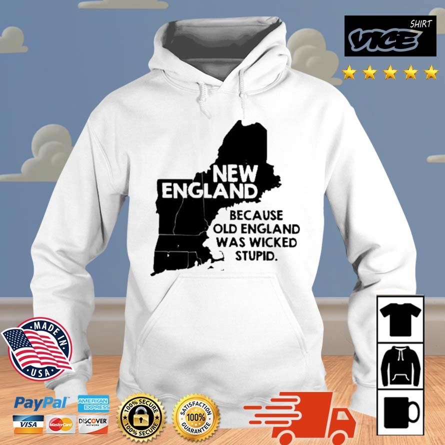 New England Because Old England Was Wicked Stupid Shirt Hoodie.jpg