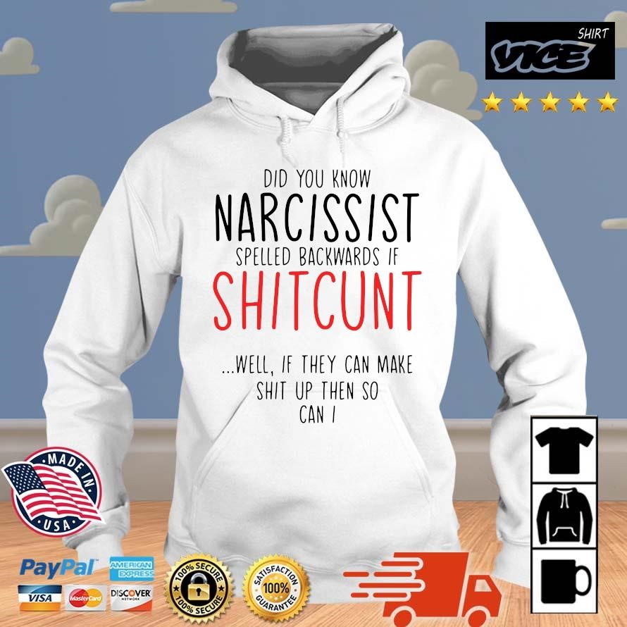 Official Did you know narcissist spelled backwards if shitcunt well if they can make shit up then so can I shirt Hoodie.jpg