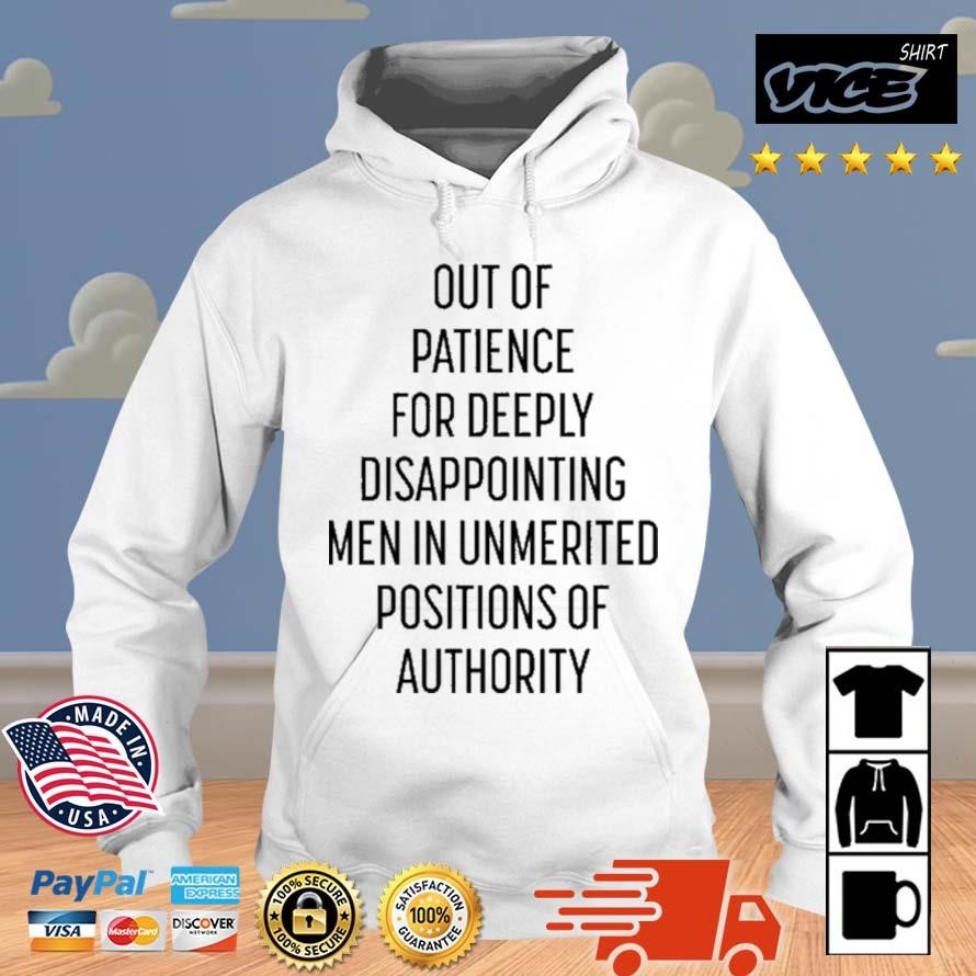 Out Of Patience For Deeply Disappointing Men In Unmerited Positions Of Authority Shirt Hoodie.jpg