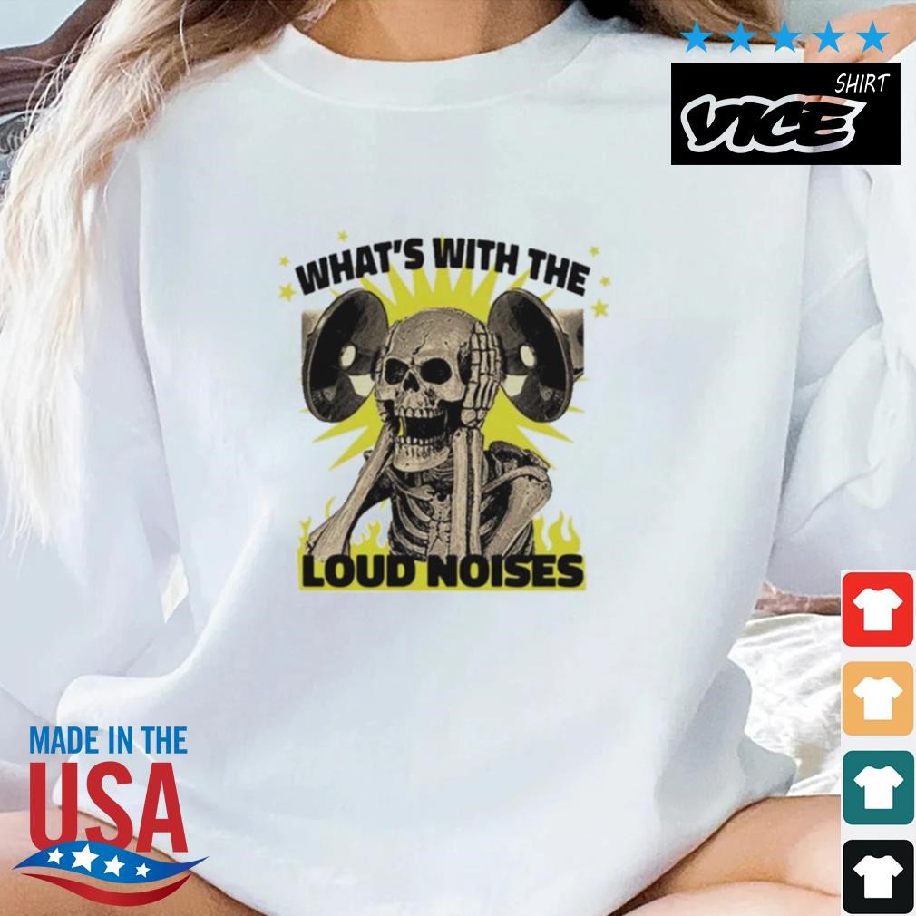 Skull What's With The Loud Noises Shirt