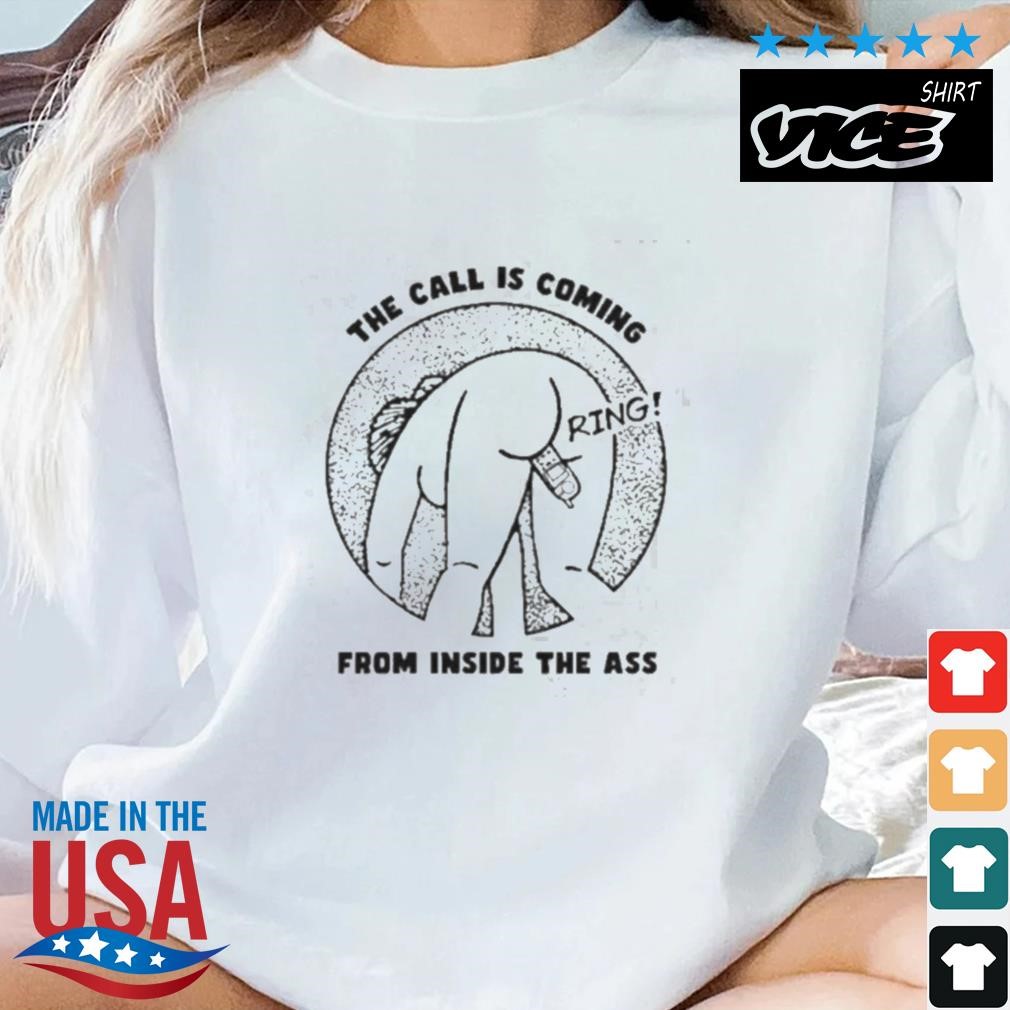 That Go Hard The Call Is Coming From Inside The Ass Ring Shirt