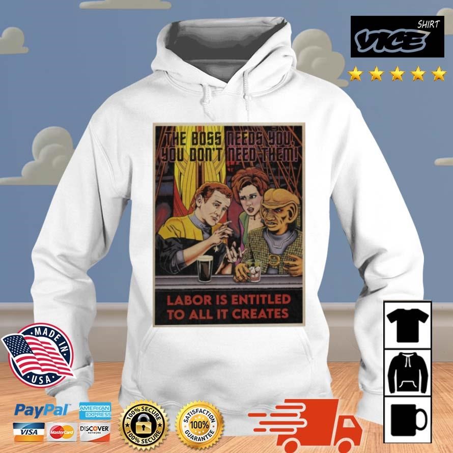 The Boss Needs You You Don't Need Them Labor Is Entitled To All It Creates Official Shirt Hoodie.jpg