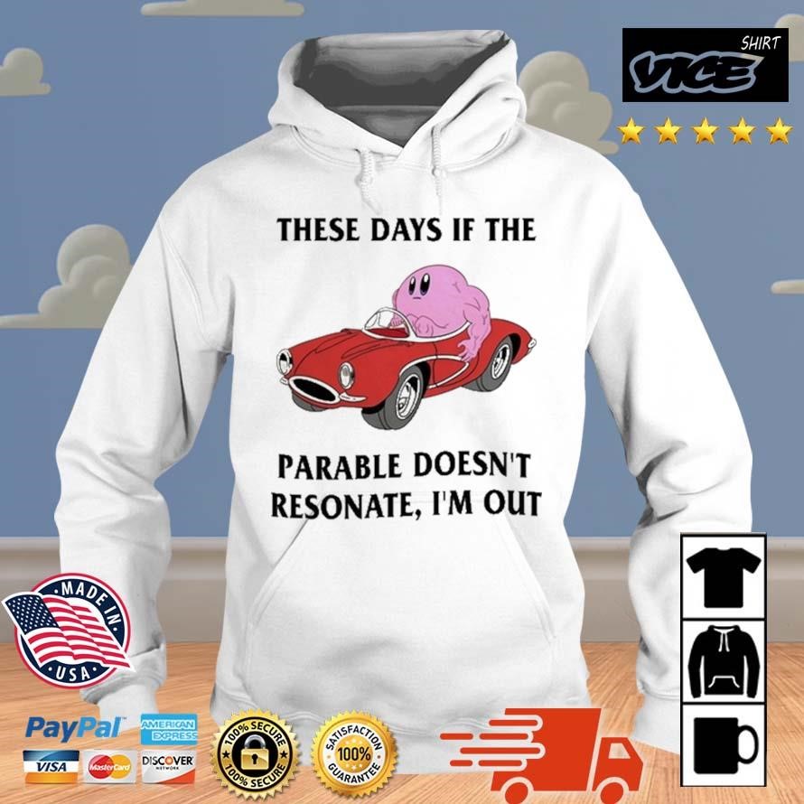 These Days If The Parable Doesn't Resonate I'm Out Shirt Hoodie.jpg