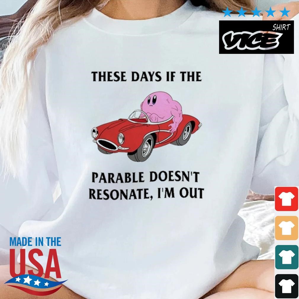 These Days If The Parable Doesn't Resonate I'm Out Shirt
