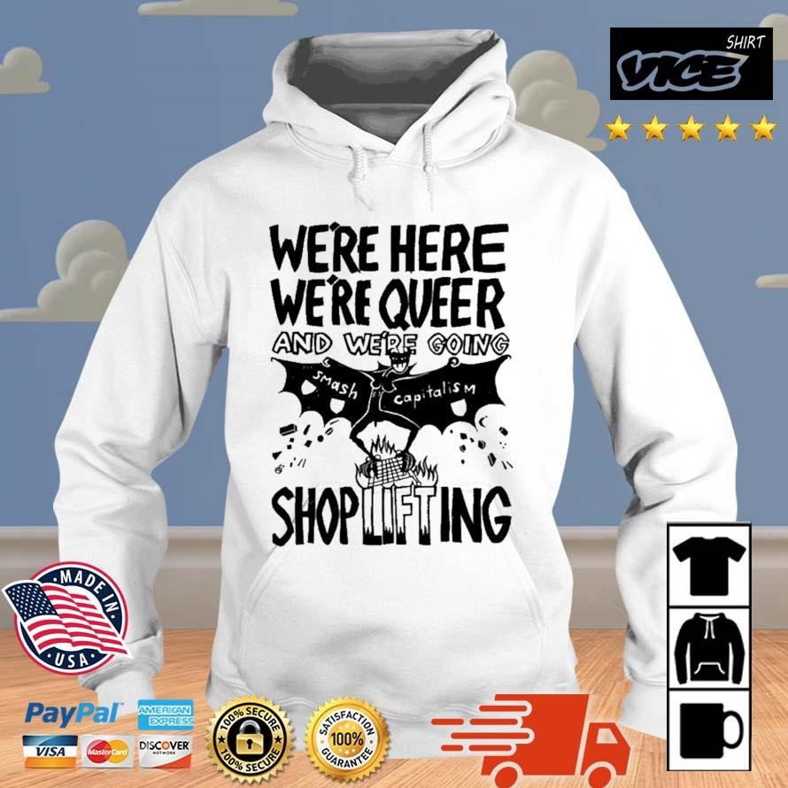 We're Here We're Queer And We're Going Smash Capitalism Shoplifting Shirt Hoodie.jpg