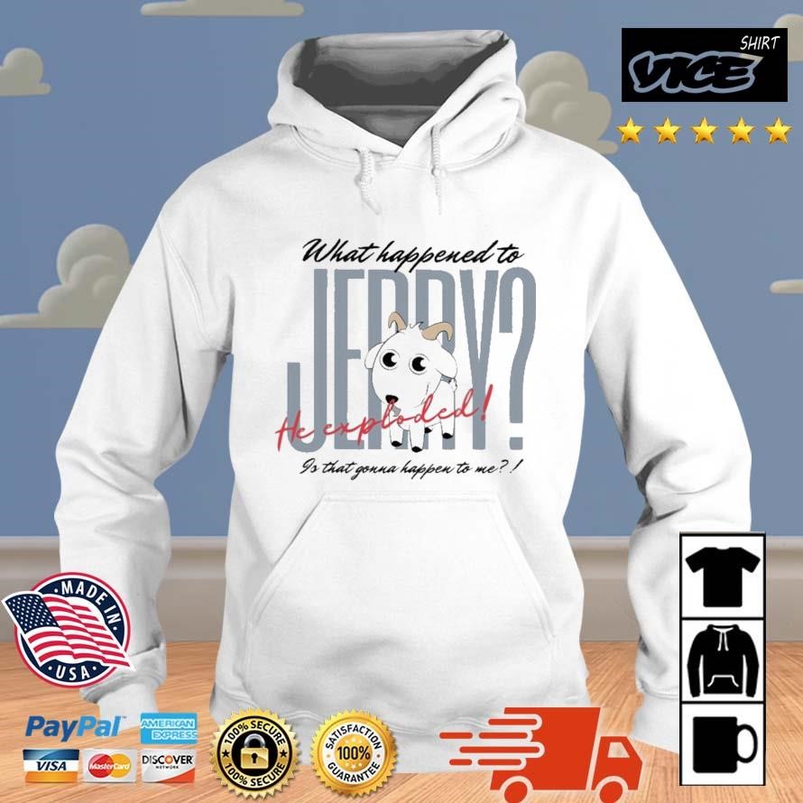 What Happened To Jerry He Explodes Is That Gonna Happen To Me Shirt Hoodie.jpg
