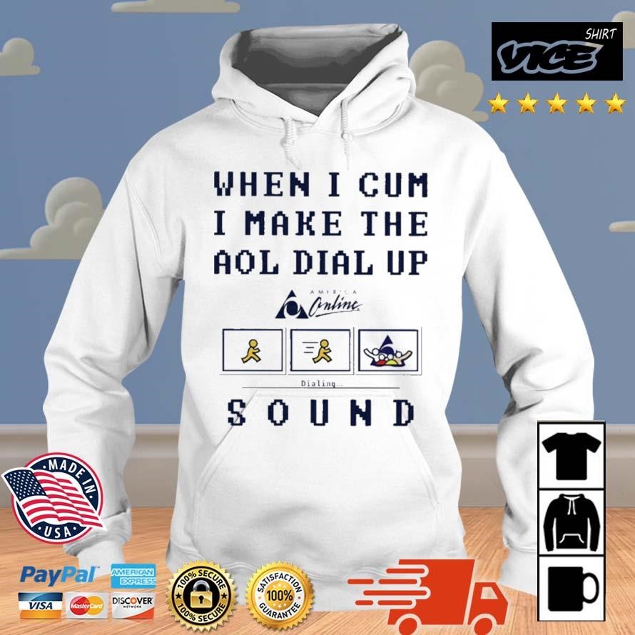 When I Cum I Make The Dial Up Sound Shirt Hoodie.jpg