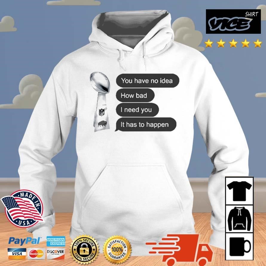 You Have No Idea How Bad I Need You It Has To Happen Shirt Hoodie.jpg