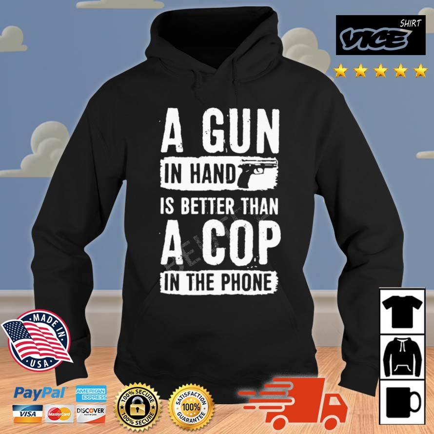 A Gun In Hand Is Better Than A Cop In The Phone 2023 Shirt Hoodie