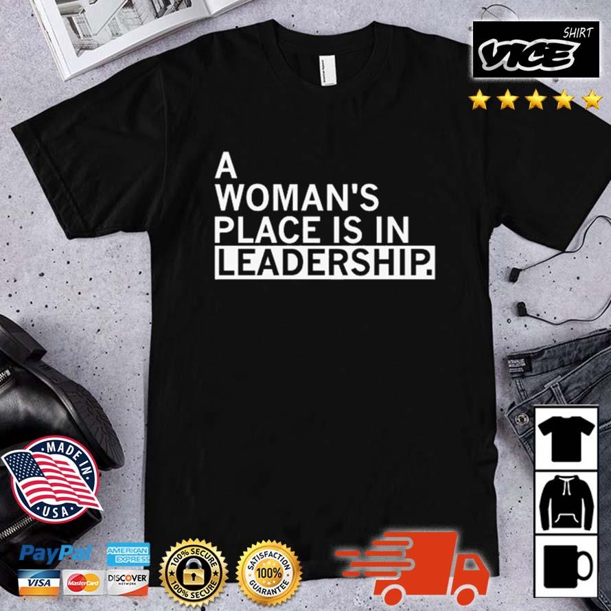 A Woman's Place Is In Leadership Shirt