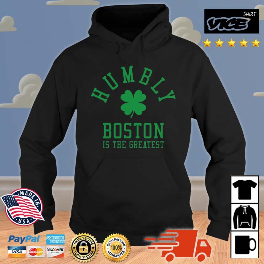Boston Celtics Humbly Boston Is The Greatest Shirt Hoodie