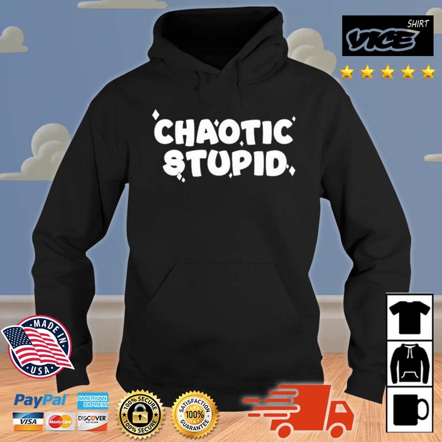 Chaotic Stupid Tee Shirt Hoodie