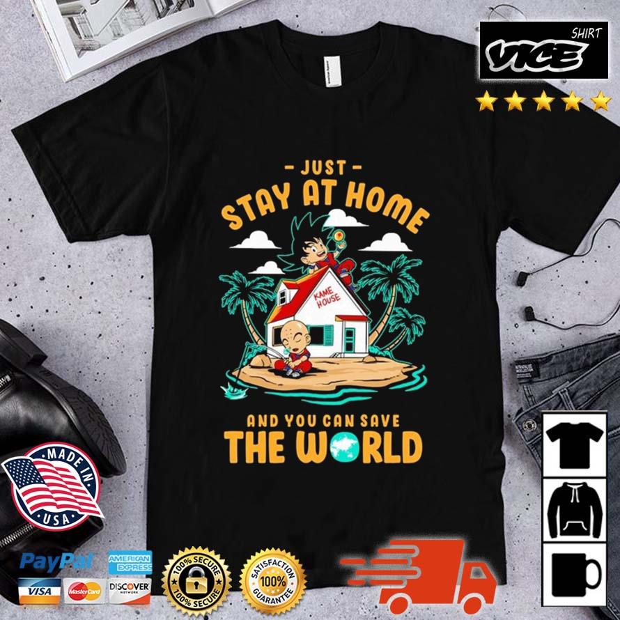 Dragon Ball Just Stay At Home And You Can Save The World Shirt