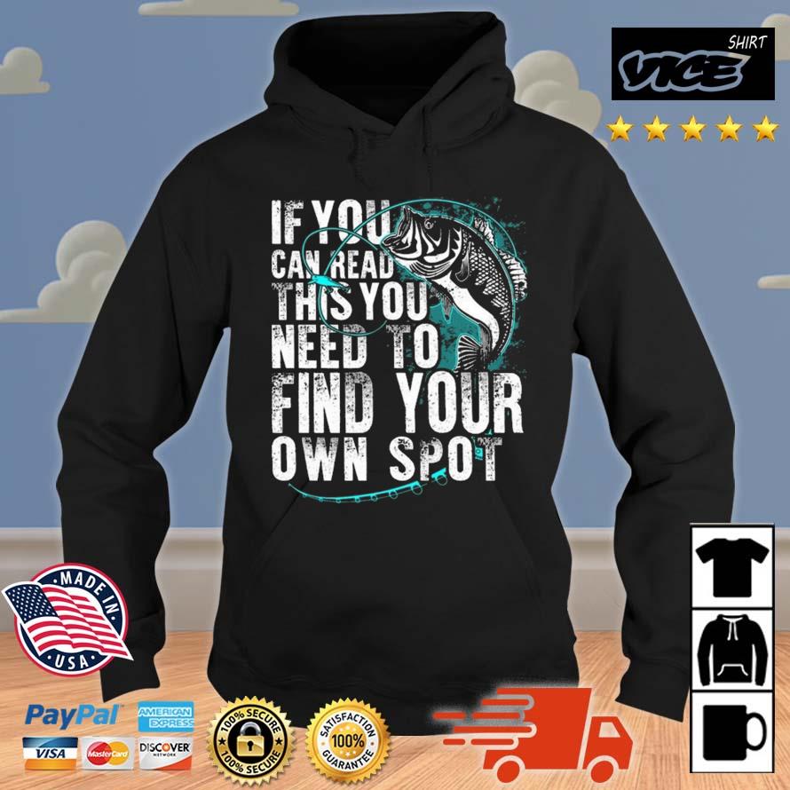 Fishing If You Can Read This You Need To Find Your Own Spot Shirt Hoodie