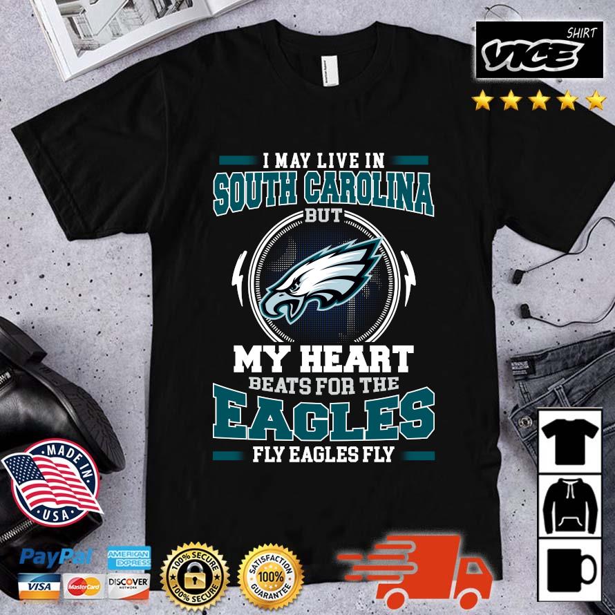Funny Philadelphia Eagles I May Live In South Carolina But My Heart Beats For The Eagles Fly Eagles Fly shirt