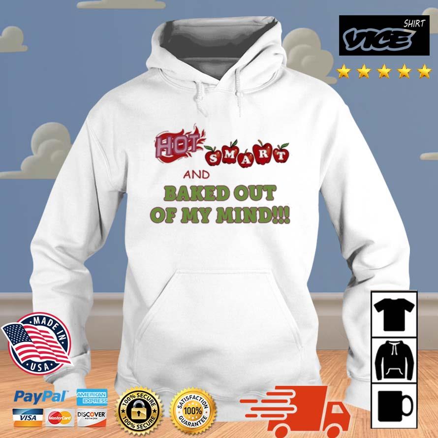 Hot Smart And Baked Out Of My Mind Shirt Hoodie