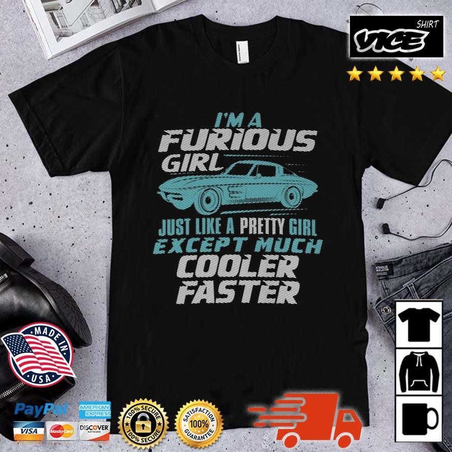 I Am A Furious Girl Cooler Faster Shirt