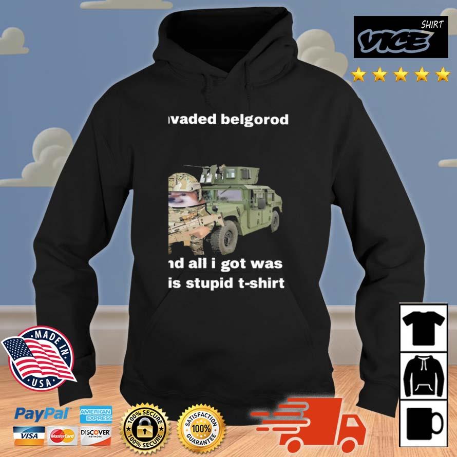 I Invaded Belgorod And All I Got Was This Stupid Shirt Hoodie
