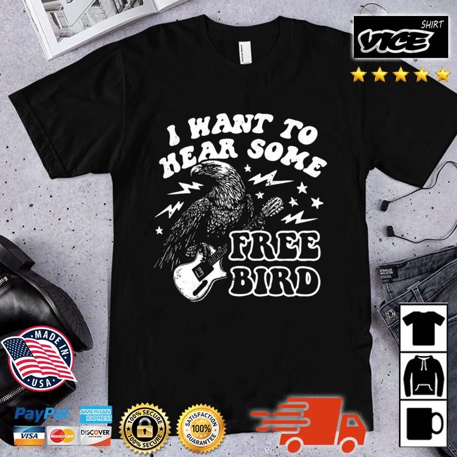 I Want to Hear Some Free Bird Shirt