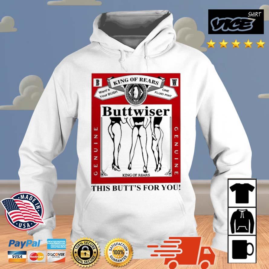 King Of Rears Buttwiser This Butt's For You Shirt Hoodie