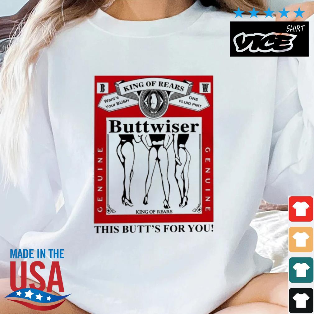 King Of Rears Buttwiser This Butt's For You Shirt