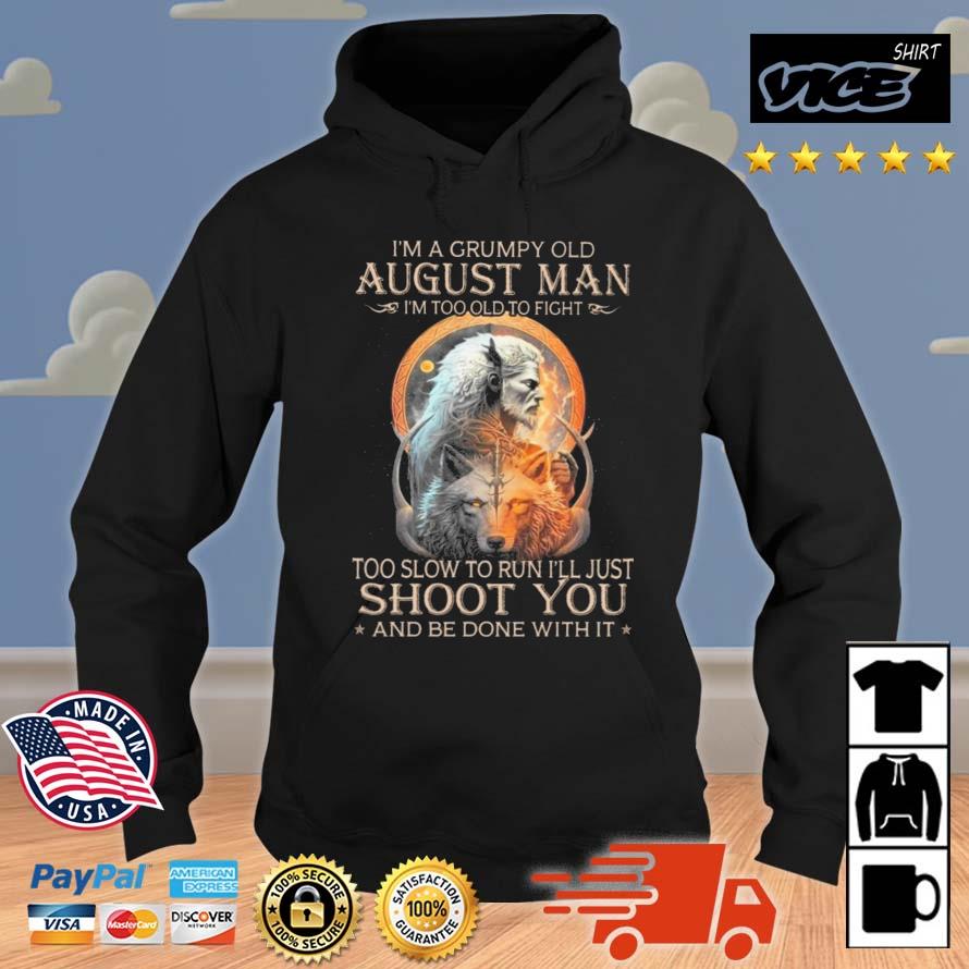 King Wolf I'm A Grumpy Old August Man I'm Too Old To Fight Too Slow To Run I'll Just Shoot You And Be Done With It Shirt Hoodie