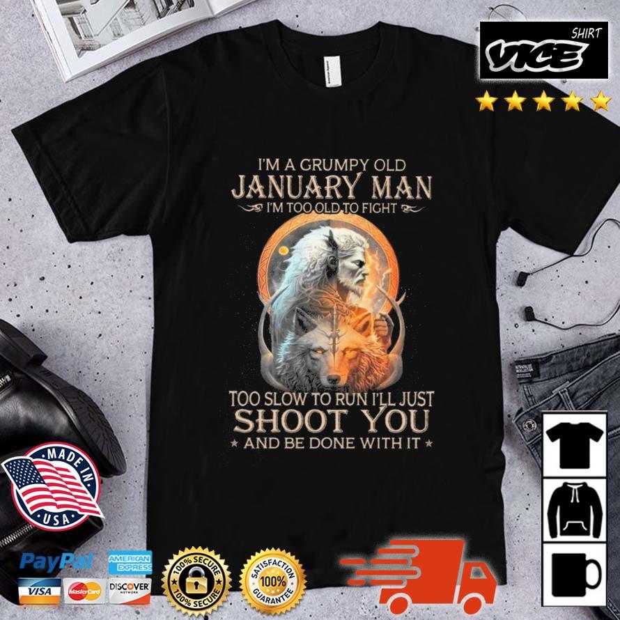 King Wolf I'm A Grumpy Old January Man I'm Too Old To Fight Too Slow To Run I'll Just Shoot You And Be Done With It Shirt